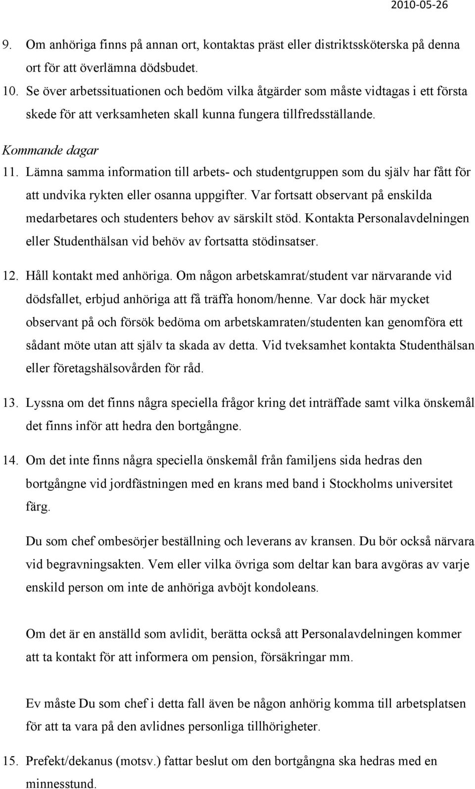 Lämna samma information till arbets- och studentgruppen som du själv har fått för att undvika rykten eller osanna uppgifter.