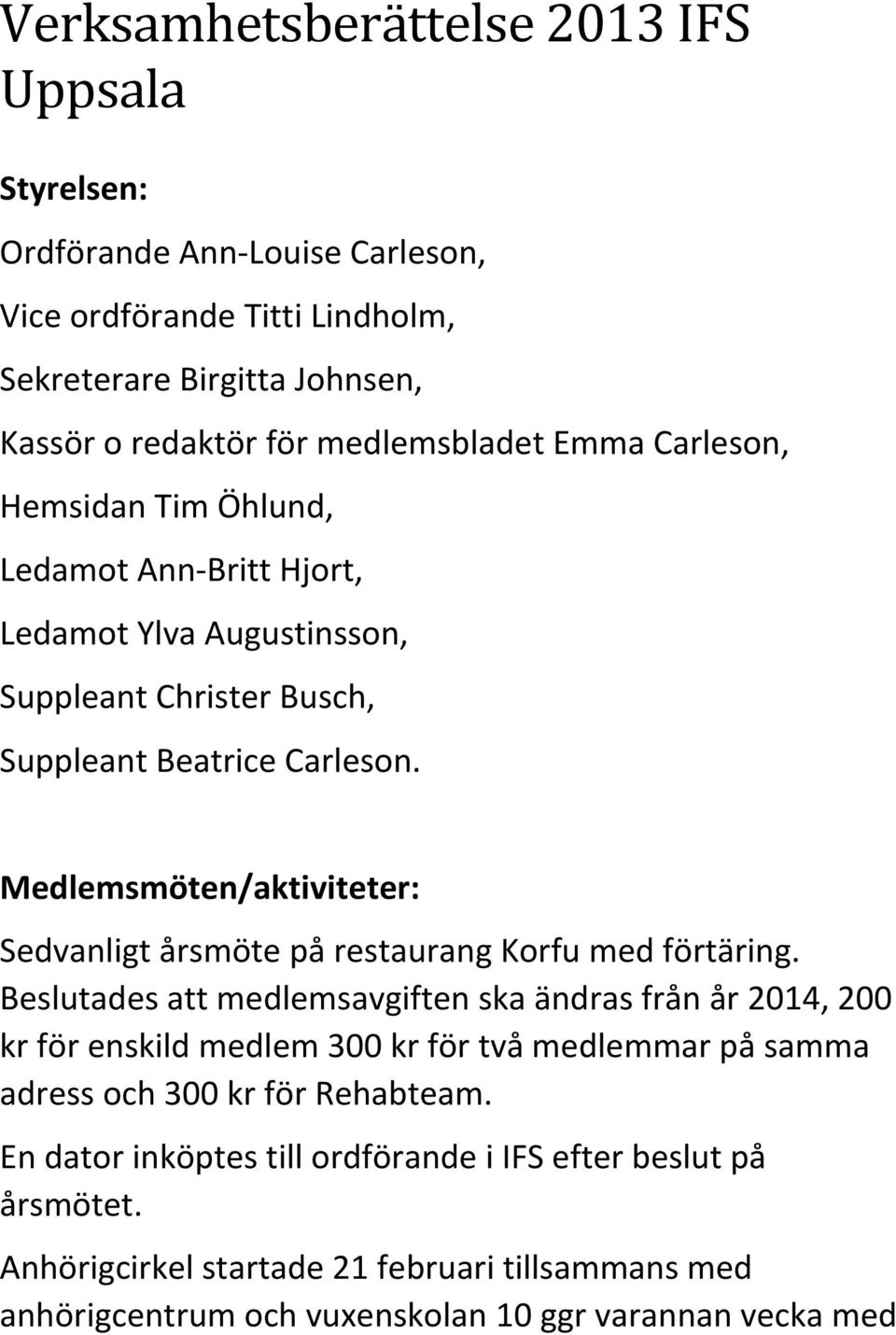 Medlemsmöten/aktiviteter: Sedvanligt årsmöte på restaurang Korfu med förtäring.