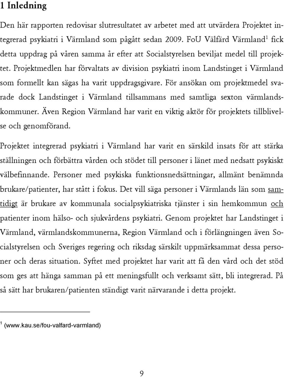 Projektmedlen har förvaltats av division psykiatri inom Landstinget i Värmland som formellt kan sägas ha varit uppdragsgivare.