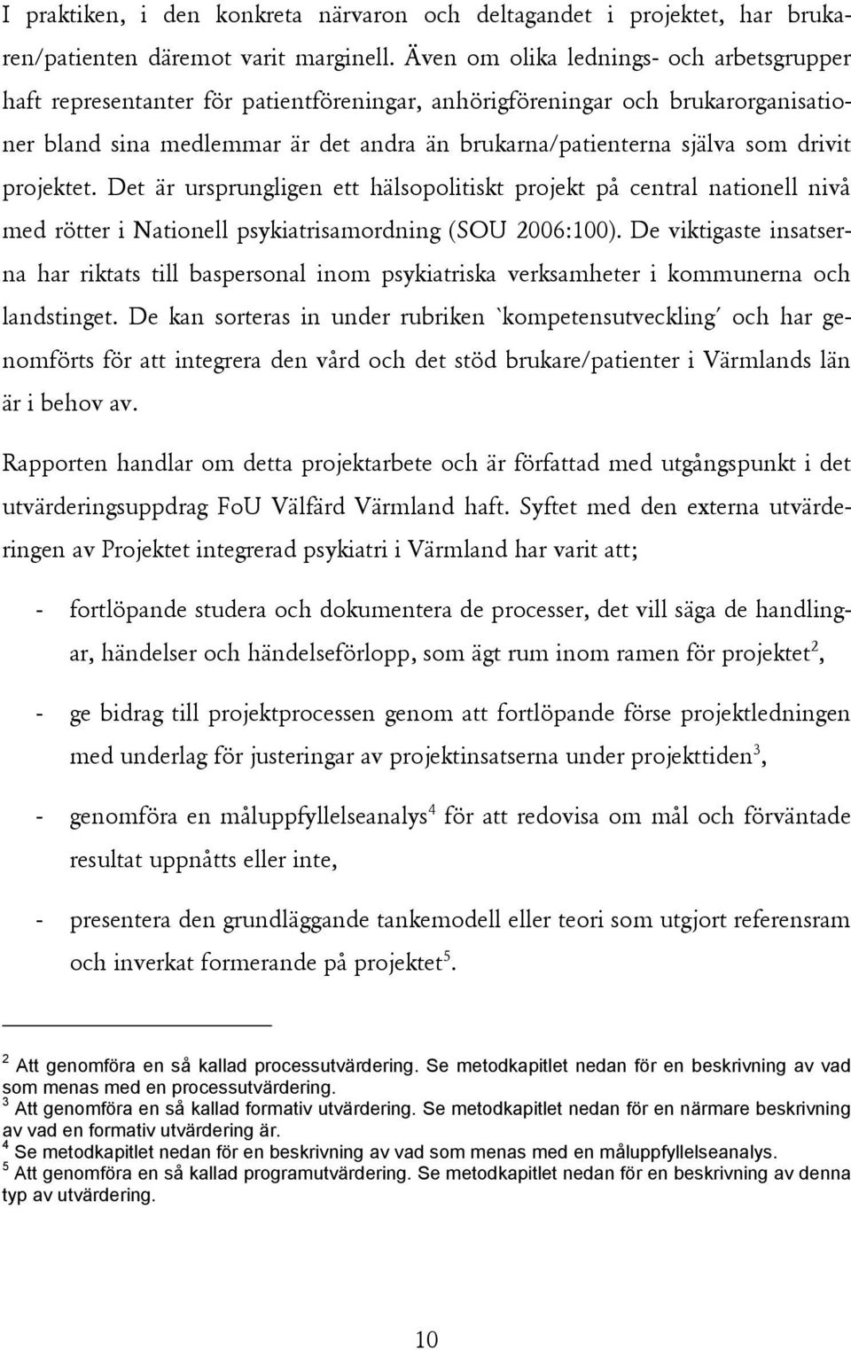 drivit projektet. Det är ursprungligen ett hälsopolitiskt projekt på central nationell nivå med rötter i Nationell psykiatrisamordning (SOU 2006:100).