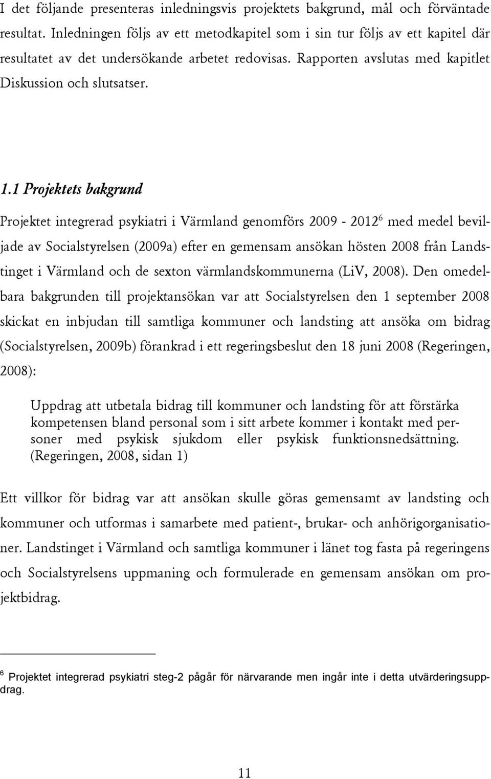 1 Projektets bakgrund Projektet integrerad psykiatri i Värmland genomförs 2009-2012 6 med medel beviljade av Socialstyrelsen (2009a) efter en gemensam ansökan hösten 2008 från Landstinget i Värmland