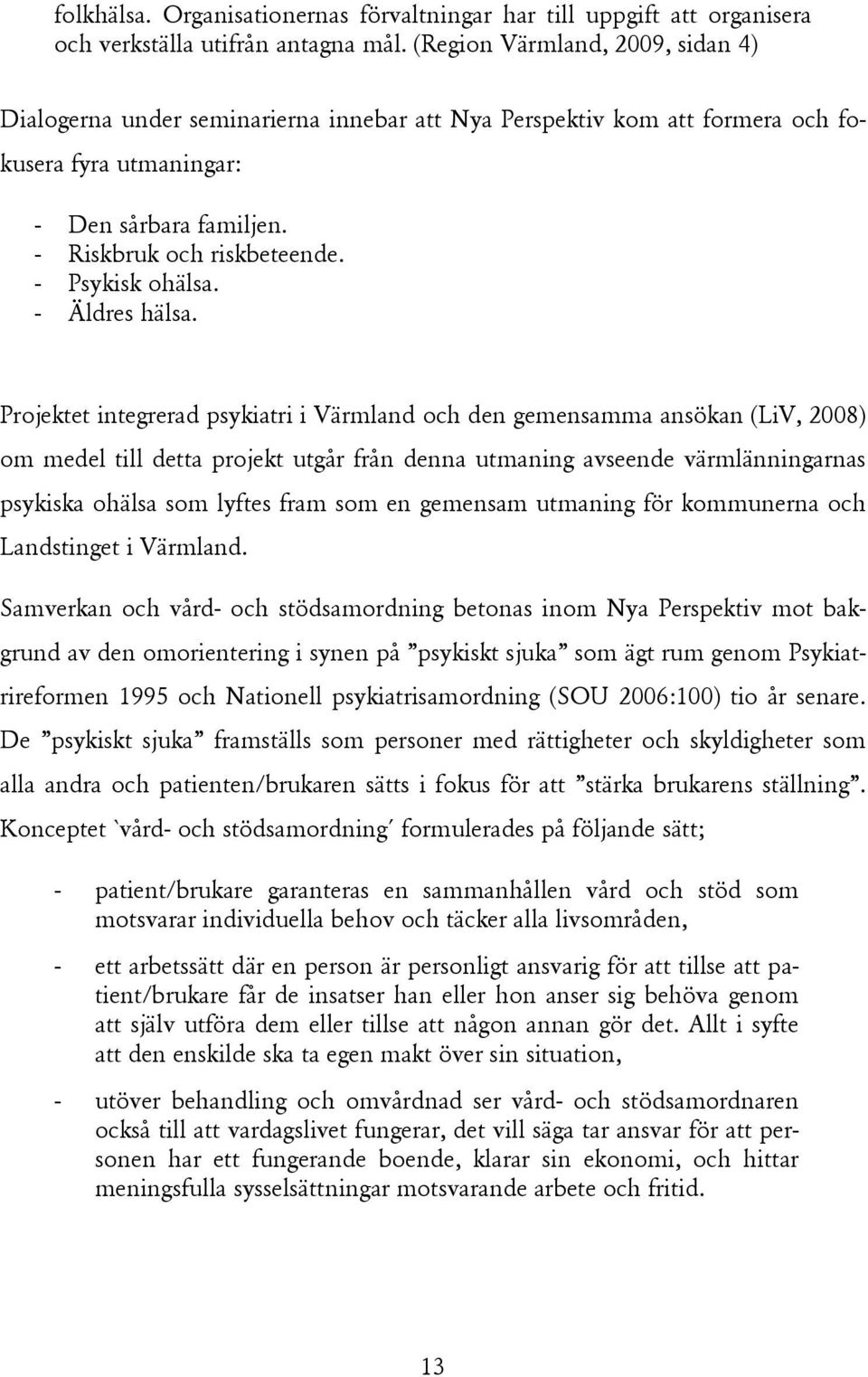 - Psykisk ohälsa. - Äldres hälsa.