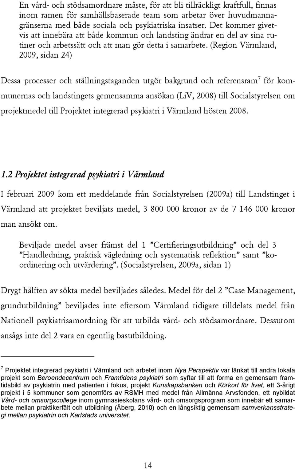 (Region Värmland, 2009, sidan 24) Dessa processer och ställningstaganden utgör bakgrund och referensram 7 för kommunernas och landstingets gemensamma ansökan (LiV, 2008) till Socialstyrelsen om