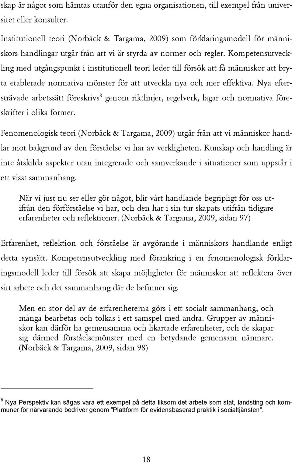 Kompetensutveckling med utgångspunkt i institutionell teori leder till försök att få människor att bryta etablerade normativa mönster för att utveckla nya och mer effektiva.