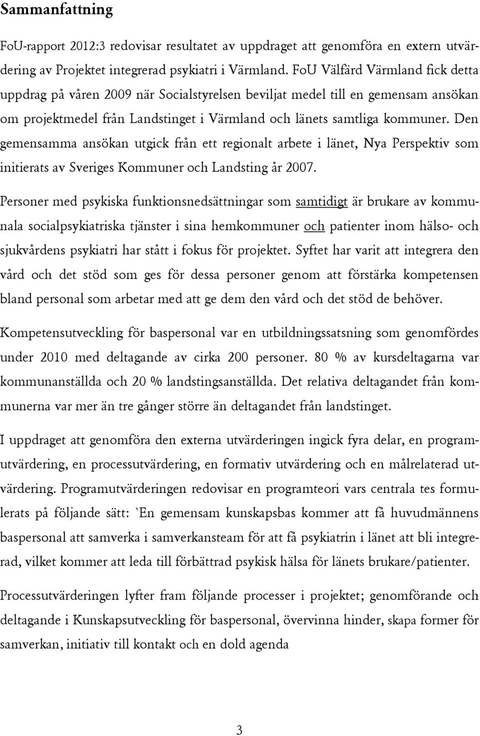 Den gemensamma ansökan utgick från ett regionalt arbete i länet, Nya Perspektiv som initierats av Sveriges Kommuner och Landsting år 2007.