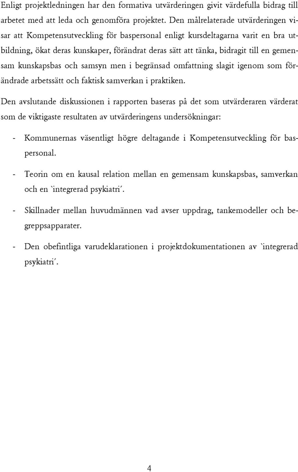 gemensam kunskapsbas och samsyn men i begränsad omfattning slagit igenom som förändrade arbetssätt och faktisk samverkan i praktiken.