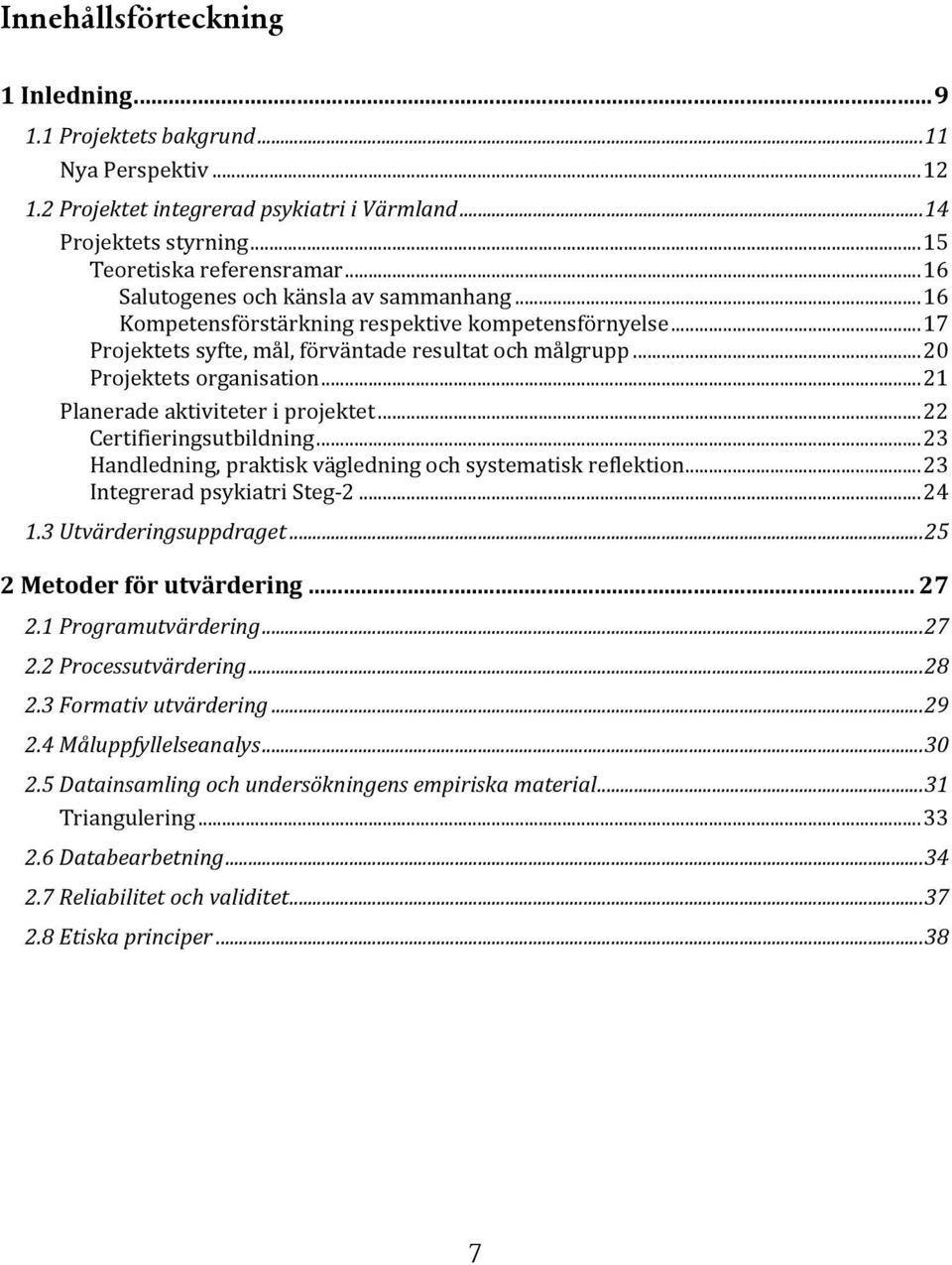 ..21 Planerade aktiviteter i projektet...22 Certifieringsutbildning...23 Handledning, praktisk vägledning och systematisk reflektion...23 Integrerad psykiatri Steg- 2...24 1.3 Utvärderingsuppdraget.