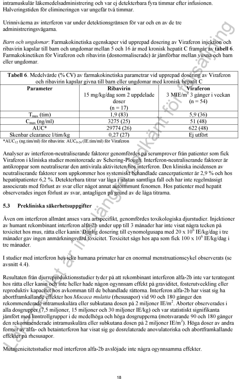 Barn och ungdomar: Farmakokinetiska egenskaper vid upprepad dosering av Viraferon injektion och ribavirin kapslar till barn och ungdomar mellan 5 och 16 år med kronisk hepatit C framgår av tabell 6.