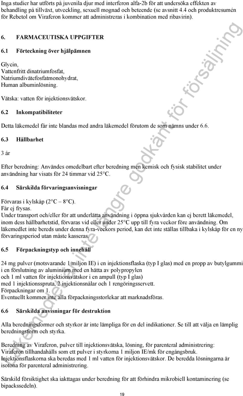 1 Förteckning över hjälpämnen Glycin, Vattenfritt dinatriumfosfat, Natriumdivätefosfatmonohydrat, Human albuminlösning. Vätska: vatten för injektionsvätskor. 6.