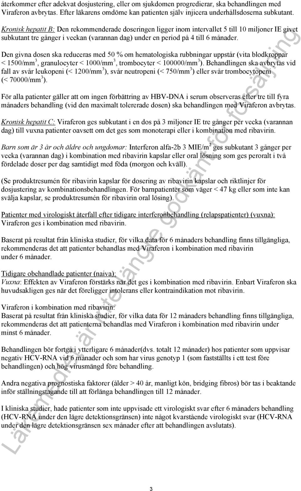 Den givna dosen ska reduceras med 50 % om hematologiska rubbningar uppstår (vita blodkroppar < 1500/mm 3, granulocyter < 1000/mm 3, trombocyter < 100000/mm 3 ).