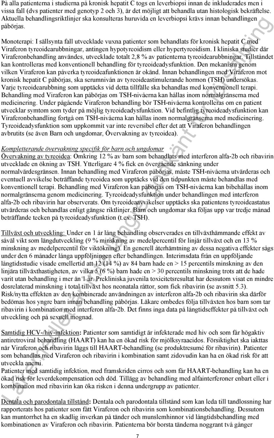 Monoterapi: I sällsynta fall utvecklade vuxna patienter som behandlats för kronisk hepatit C med Viraferon tyreoidearubbningar, antingen hypotyreoidism eller hypertyreoidism.