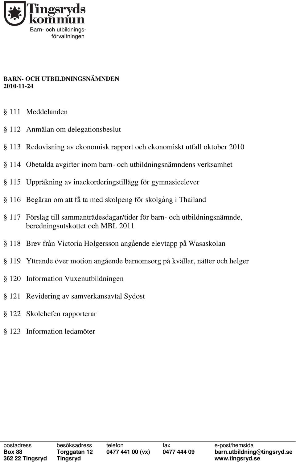 barn- och utbildningsnämnde, beredningsutskottet och MBL 2011 118 Brev från Victoria Holgersson angående elevtapp på Wasaskolan 119 Yttrande över motion angående barnomsorg på kvällar, nätter och