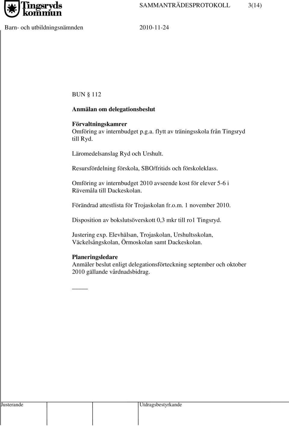 Omföring av internbudget 2010 avseende kost för elever 5-6 i Rävemåla till Dackeskolan. Förändrad attestlista för Trojaskolan fr.o.m. 1 november 2010.