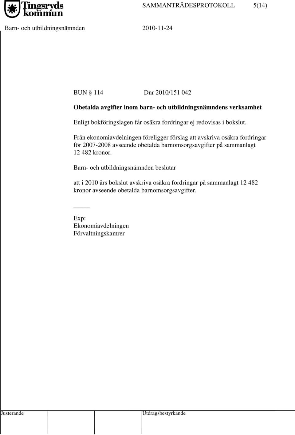 Från ekonomiavdelningen föreligger förslag att avskriva osäkra fordringar för 2007-2008 avseende obetalda