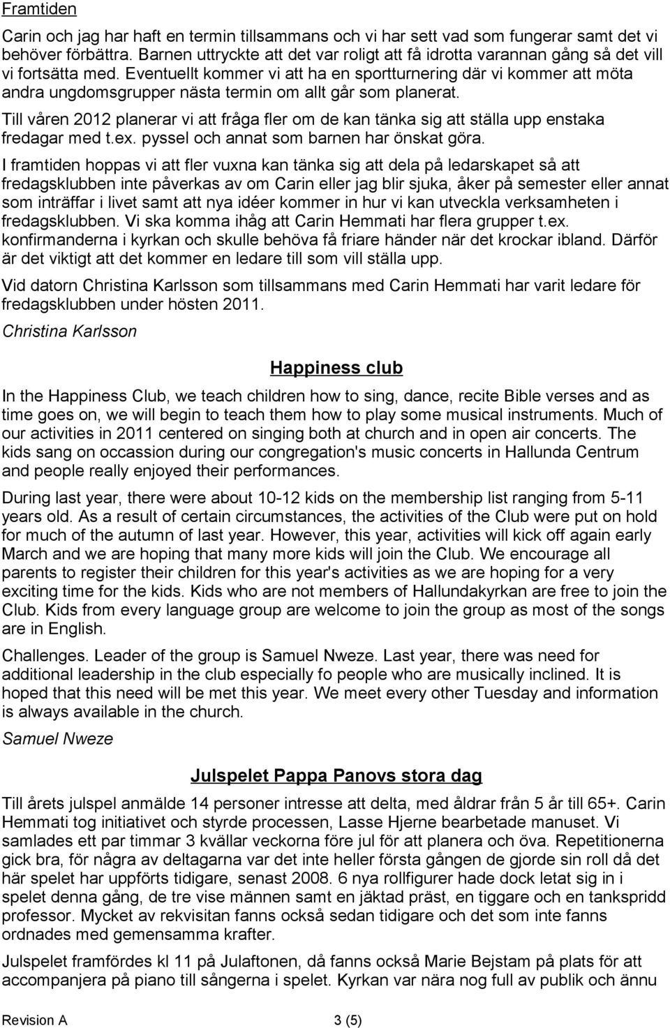 Eventuellt kommer vi att ha en sportturnering där vi kommer att möta andra ungdomsgrupper nästa termin om allt går som planerat.