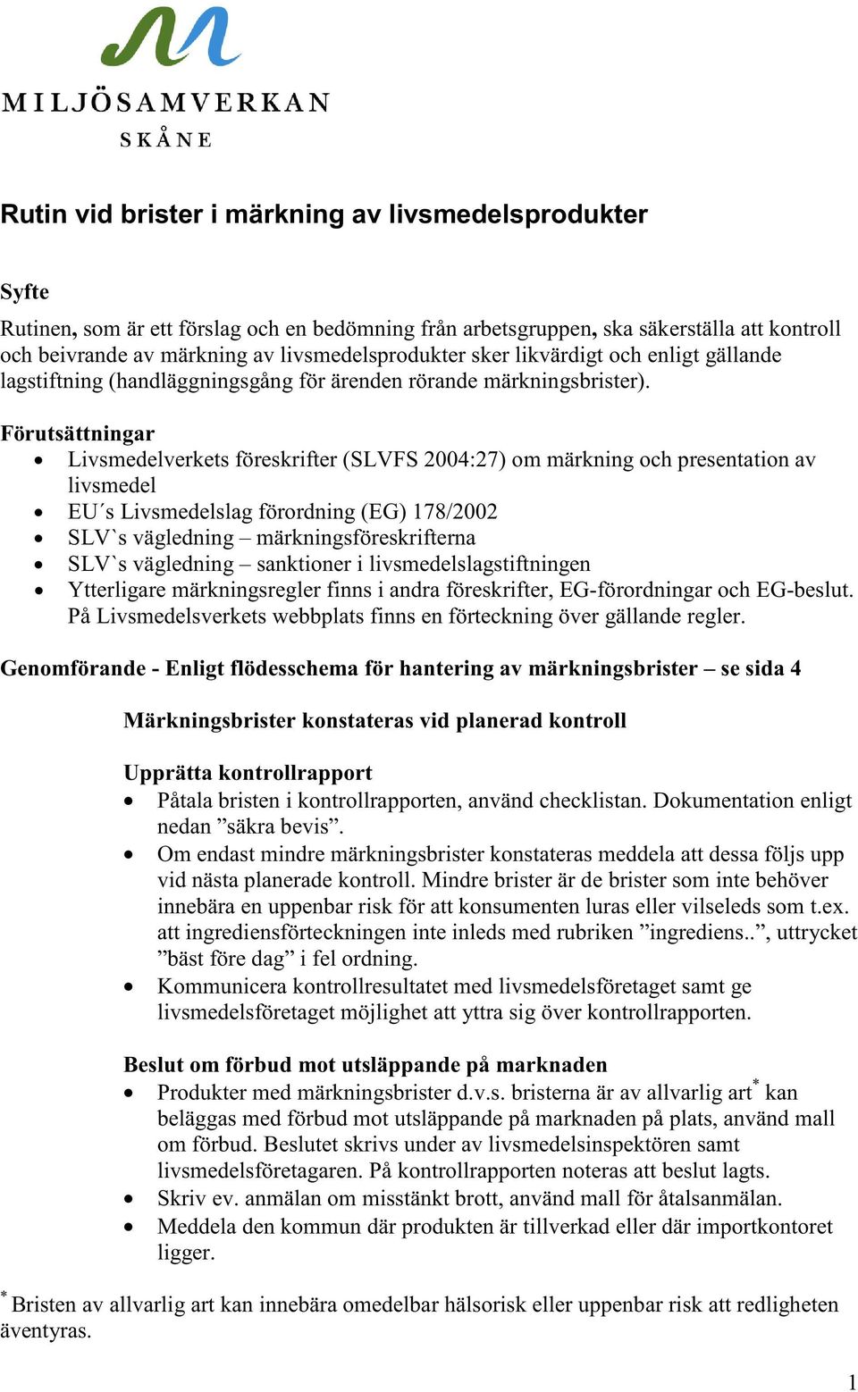 Förutsättningar Livsmedelverkets föreskrifter (SLVFS 24:27) om märkning och presentation av livsmedel EU s Livsmedelslag förordning (EG) 178/22 SLV`s vägledning märkningsföreskrifterna SLV`s