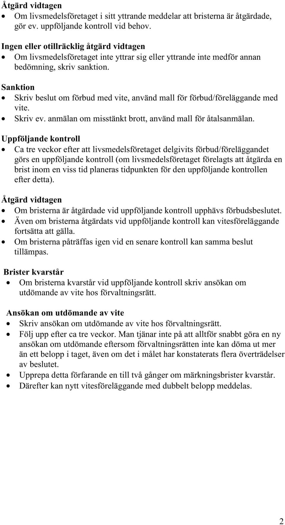 Sanktion Skriv beslut om förbud med vite, använd mall för förbud/föreläggande med vite. Skriv ev. anmälan om misstänkt brott, använd mall för åtalsanmälan.