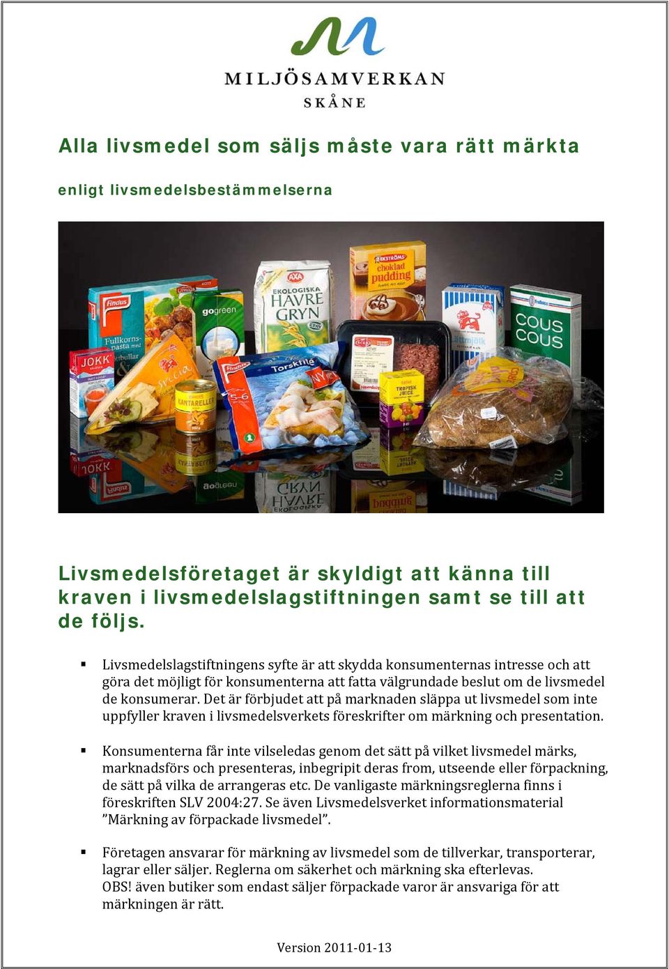 Det är förbjudet att på marknaden släppa ut livsmedel som inte uppfyller kraven i livsmedelsverkets föreskrifter om märkning och presentation.