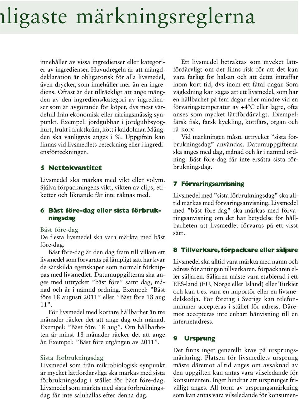 Oftast är det tillräckligt att ange mängden av den ingrediens/kategori av ingredienser som är avgörande för köpet, dvs mest värdefull från ekonomisk eller näringsmässig synpunkt.