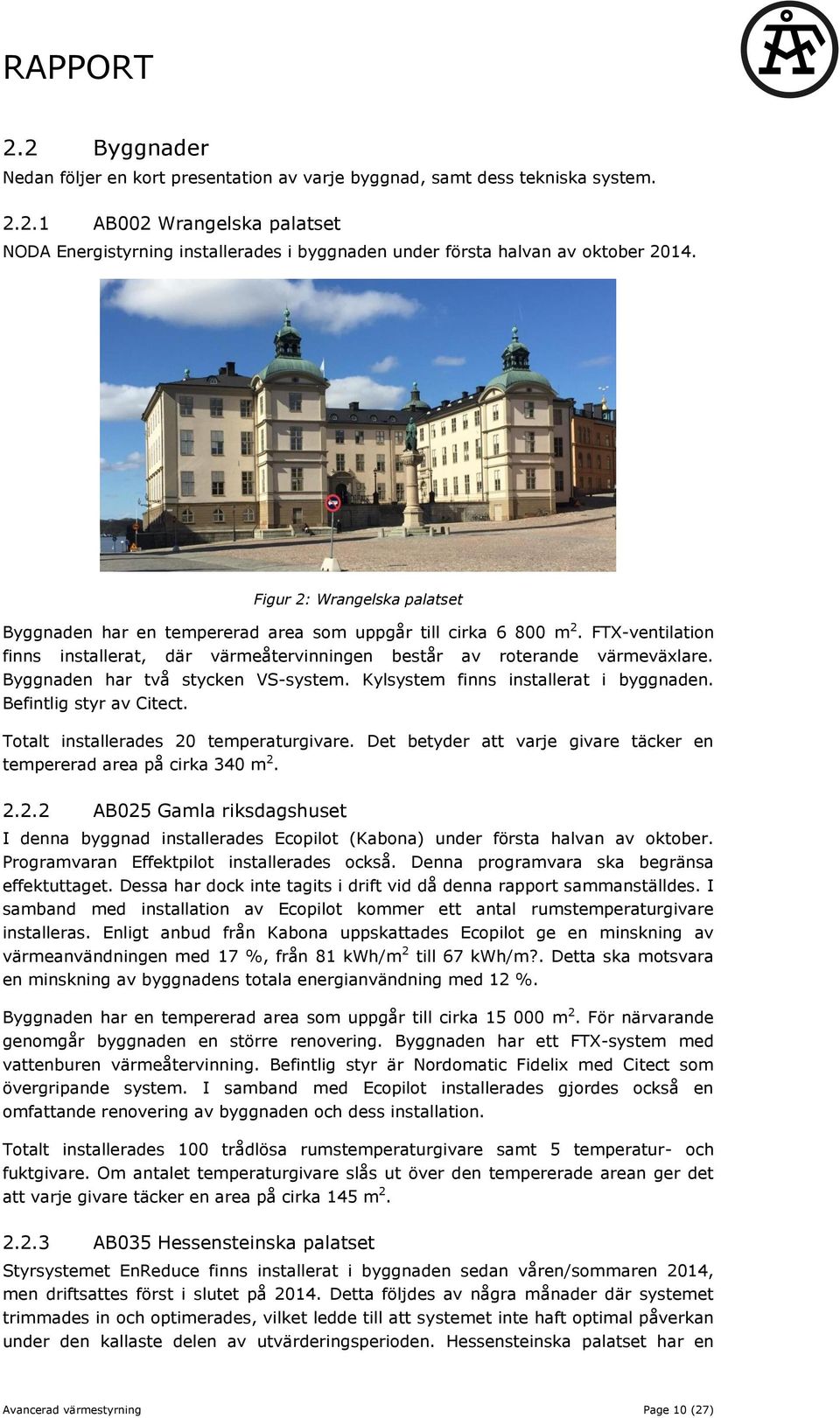 Byggnaden har två stycken VS-system. Kylsystem finns installerat i byggnaden. Befintlig styr av Citect. Totalt installerades 20 temperaturgivare.