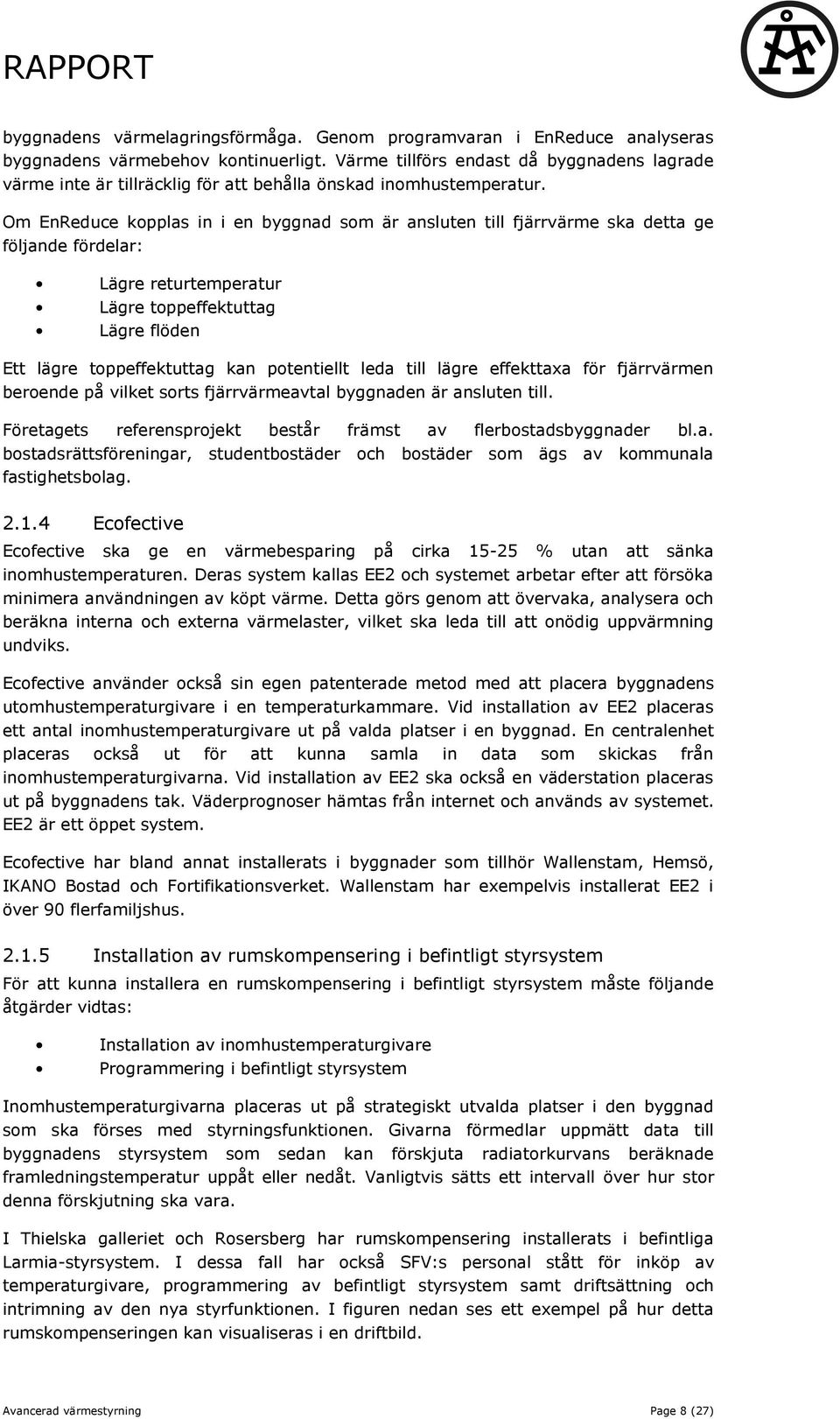 Om EnReduce kopplas in i en byggnad som är ansluten till fjärrvärme ska detta ge följande fördelar: Lägre returtemperatur Lägre toppeffektuttag Lägre flöden Ett lägre toppeffektuttag kan potentiellt