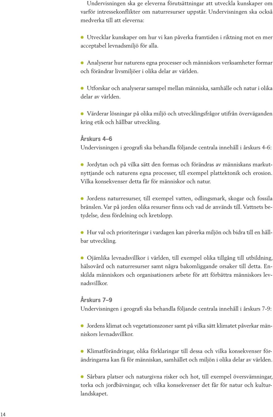 Analyserar hur naturens egna processer och människors verksamheter formar och förändrar livsmiljöer i olika delar av världen.