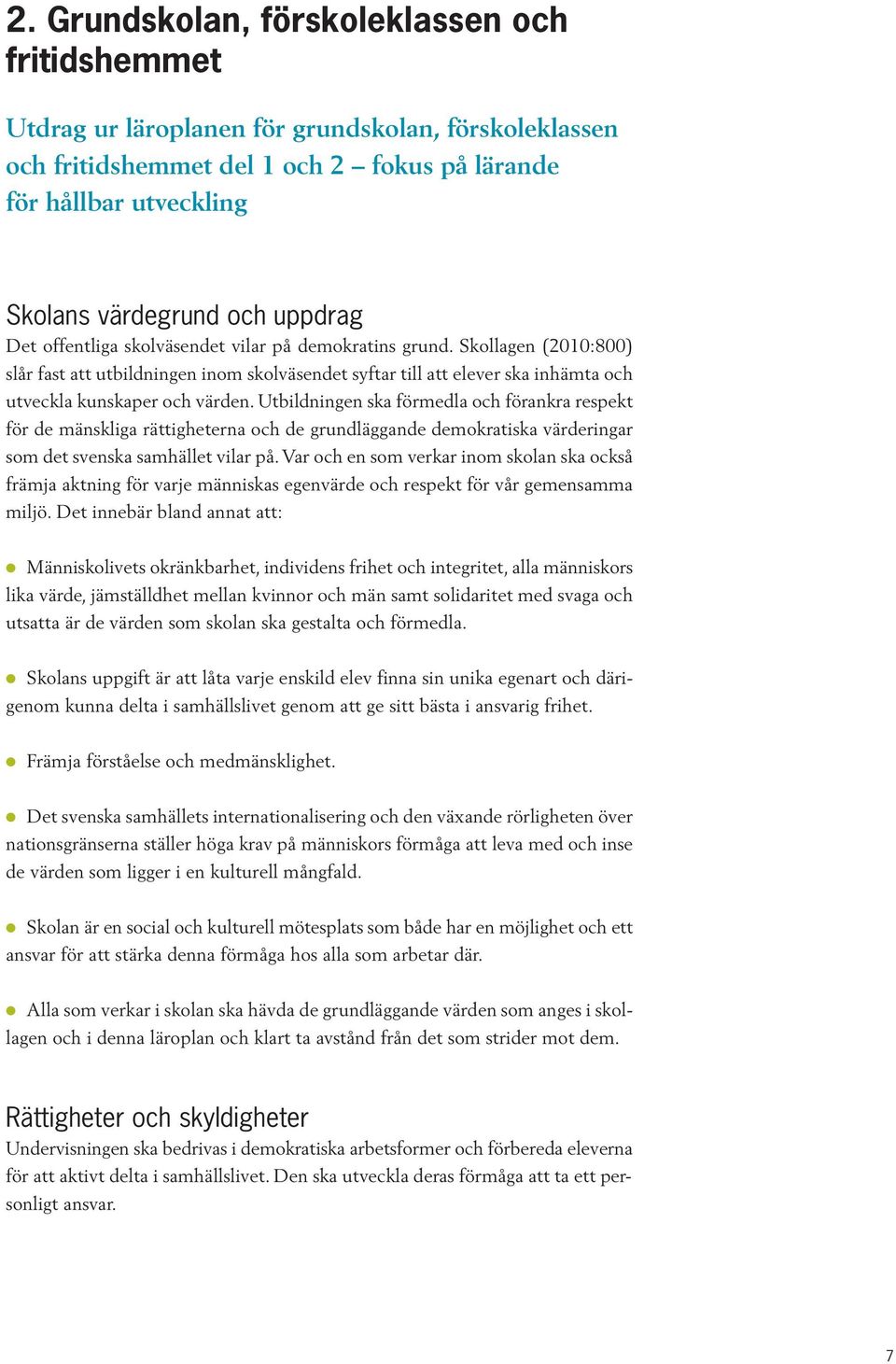 Utbildningen ska förmedla och förankra respekt för de mänskliga rättigheterna och de grundläggande demokratiska värderingar som det svenska samhället vilar på.