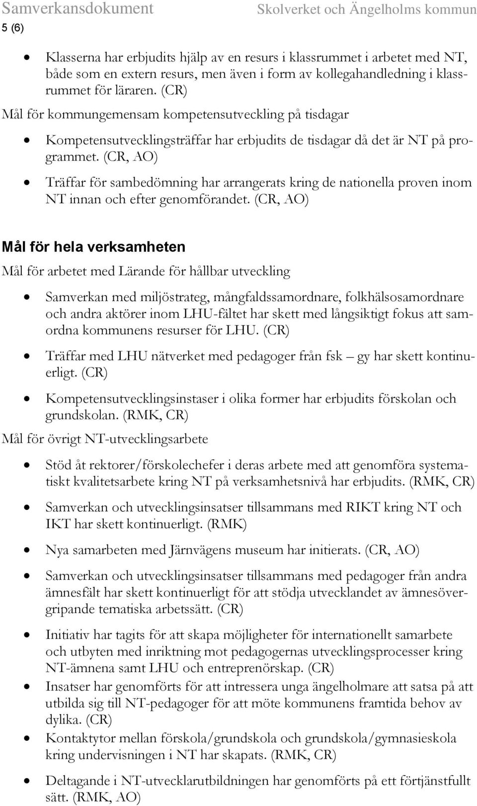 (CR, AO) Träffar för sambedömning har arrangerats kring de nationella proven inom NT innan och efter genomförandet.