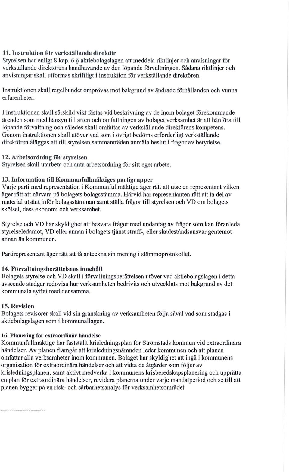 Instruktionen skall regelbundet omprövas mot bakgrund av ändrade förhållanden och vunna erfarenheter.