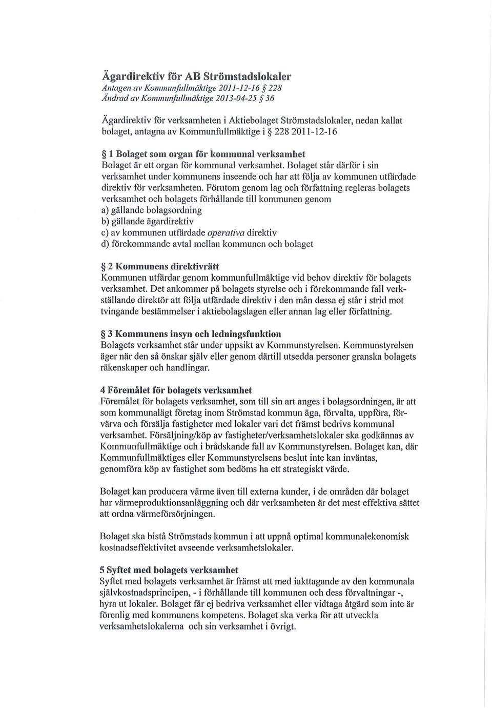 kommunal verksamhet Bolaget är ett organ for kommunal verksamhet. Bolaget står därfor i sin verksamhet under kommunens inseende och har att följa av kommunen utfärdade direktiv får verksamheten.