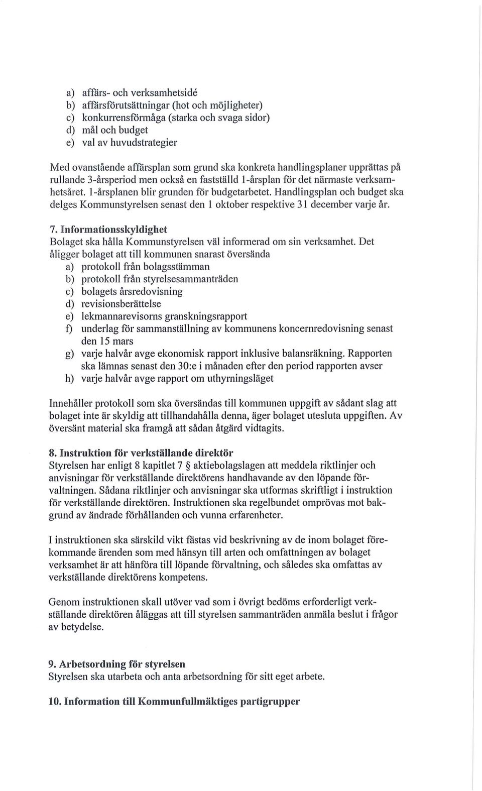 Handlingsplan och budget ska delges Kommunstyrelsen senast den l oktober respektive 31 december varje år. 7. Informationsskyldighet Bolaget ska hålla Kommunstyrelsen väl informerad om sin verksamhet.