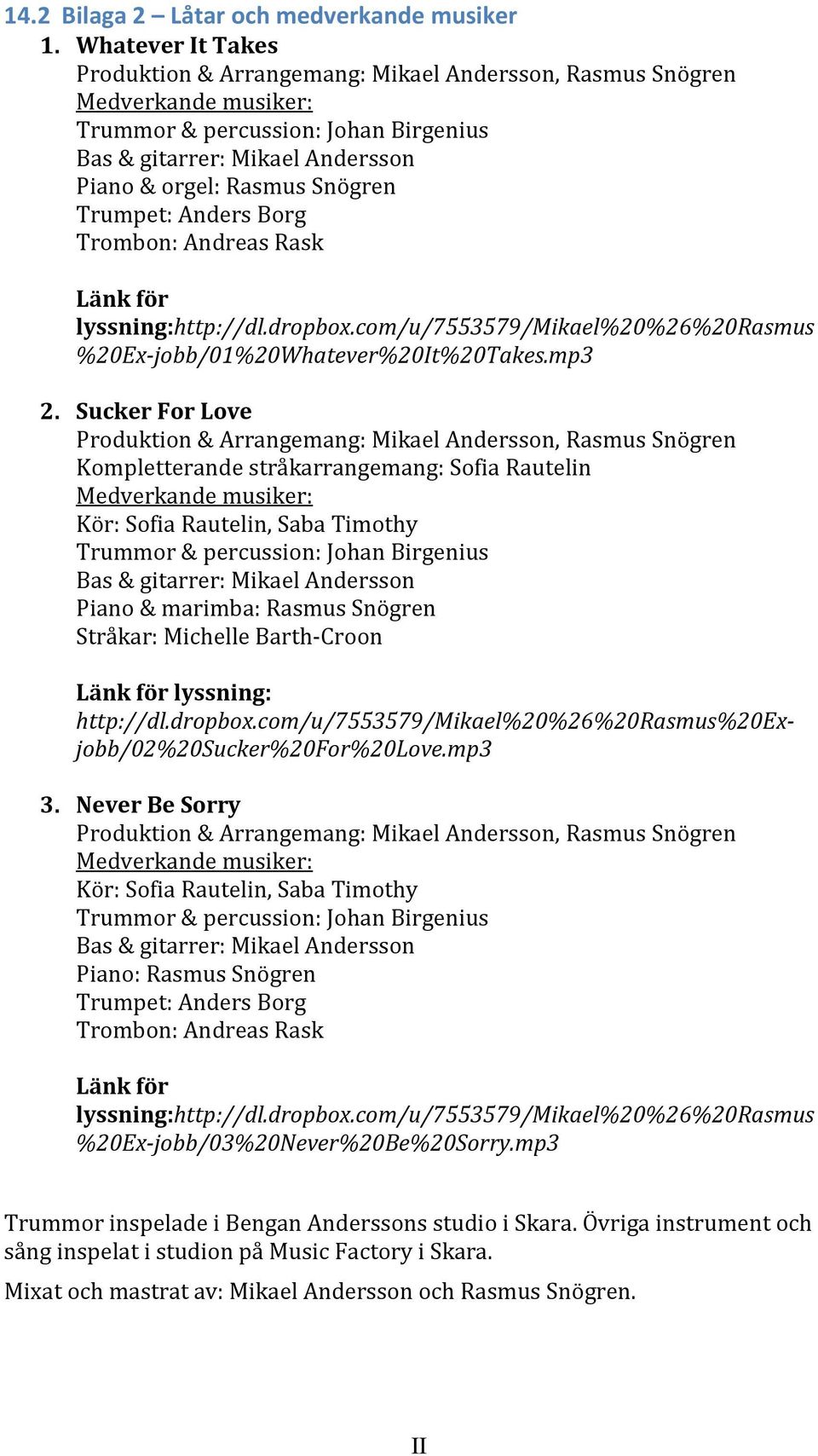 Trumpet: Anders Borg Trombon: Andreas Rask Länk för lyssning:http://dl.dropbox.com/u/7553579/mikael%20%26%20rasmus %20Ex-jobb/01%20Whatever%20It%20Takes.mp3 2.