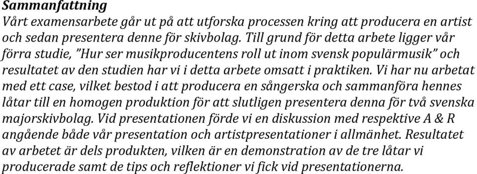 Vi har nu arbetat med ett case, vilket bestod i att producera en sångerska och sammanföra hennes låtar till en homogen produktion för att slutligen presentera denna för två svenska majorskivbolag.