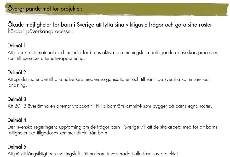 Delmål 2 Att sprida materialet till alla nätverkets medlemsorganisationer och till samtliga svenska kommuner och landsting.