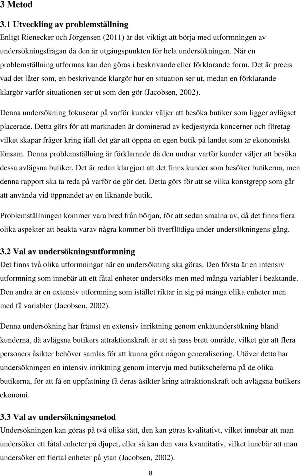 Det är precis vad det låter som, en beskrivande klargör hur en situation ser ut, medan en förklarande klargör varför situationen ser ut som den gör (Jacobsen, 2002).