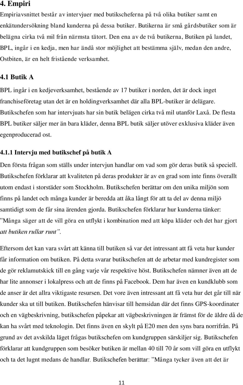 Den ena av de två butikerna, Butiken på landet, BPL, ingår i en kedja, men har ändå stor möjlighet att bestämma själv, medan den andre, Ostbiten, är en helt fristående verksamhet. 4.