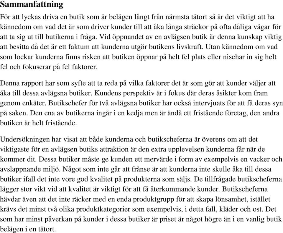 Utan kännedom om vad som lockar kunderna finns risken att butiken öppnar på helt fel plats eller nischar in sig helt fel och fokuserar på fel faktorer.