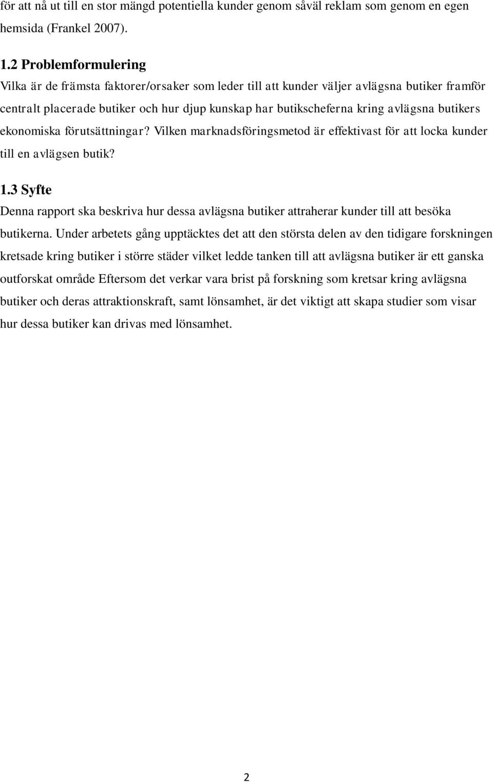 butikers ekonomiska förutsättningar? Vilken marknadsföringsmetod är effektivast för att locka kunder till en avlägsen butik? 1.