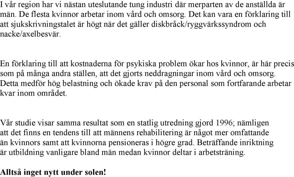 En förklaring till att kostnaderna för psykiska problem ökar hos kvinnor, är här precis som på många andra ställen, att det gjorts neddragningar inom vård och omsorg.