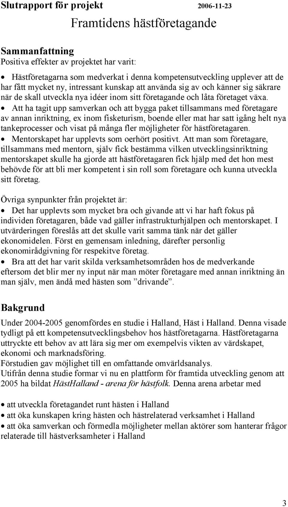 Att ha tagit upp samverkan och att bygga paket tillsammans med företagare av annan inriktning, ex inom fisketurism, boende eller mat har satt igång helt nya tankeprocesser och visat på många fler