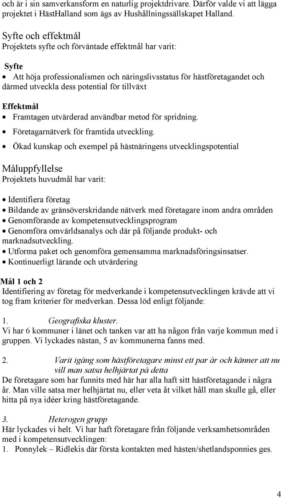 Effektmål Framtagen utvärderad användbar metod för spridning. Företagarnätverk för framtida utveckling.