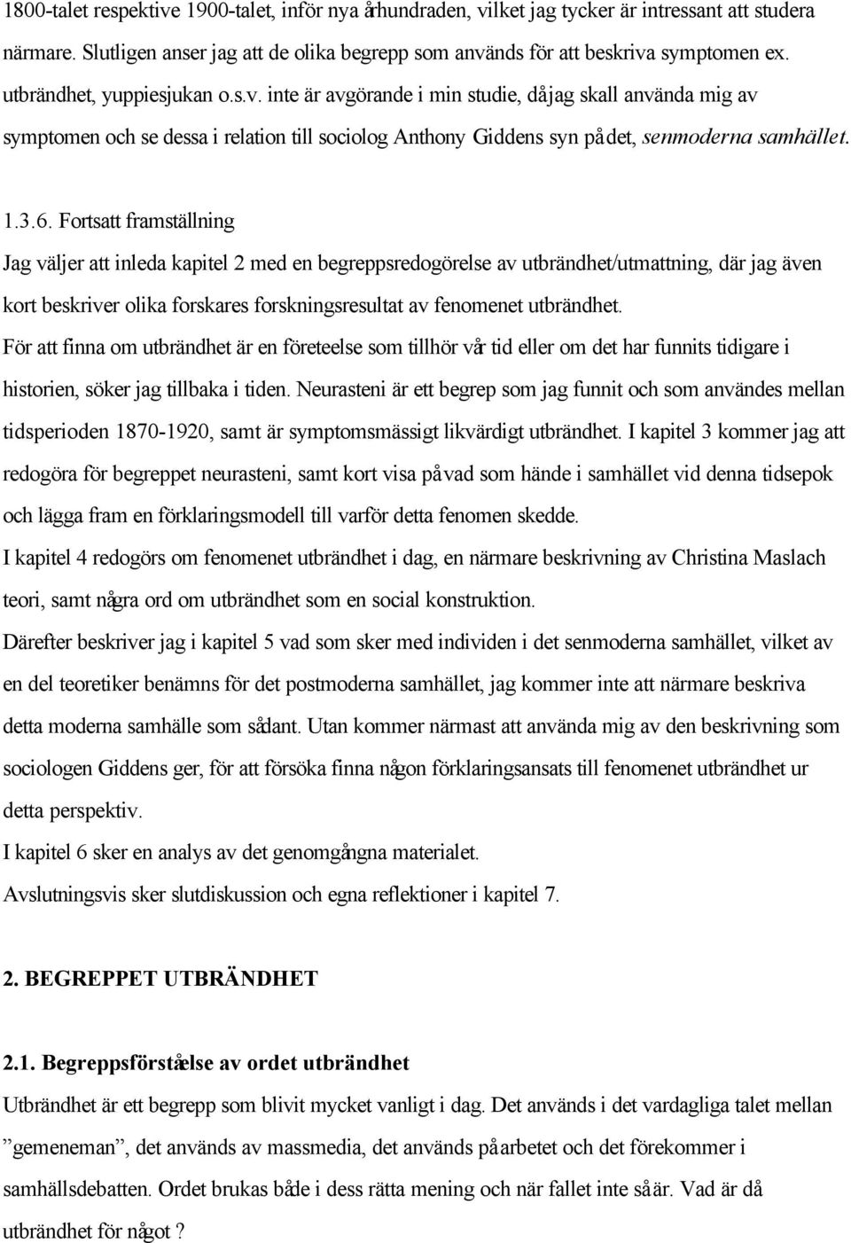 Fortsatt framställning Jag väljer att inleda kapitel 2 med en begreppsredogörelse av utbrändhet/utmattning, där jag även kort beskriver olika forskares forskningsresultat av fenomenet utbrändhet.