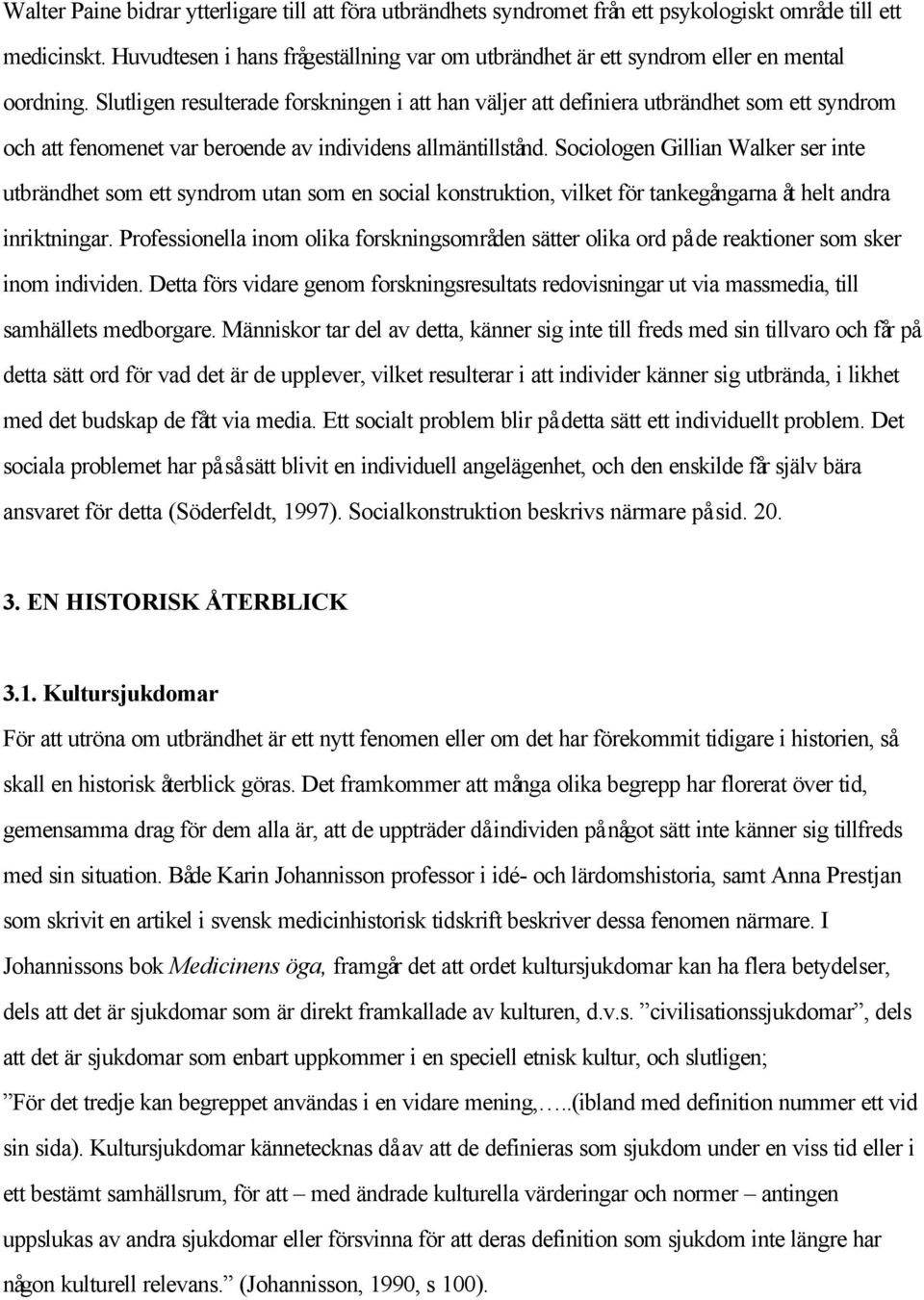 Slutligen resulterade forskningen i att han väljer att definiera utbrändhet som ett syndrom och att fenomenet var beroende av individens allmäntillstånd.