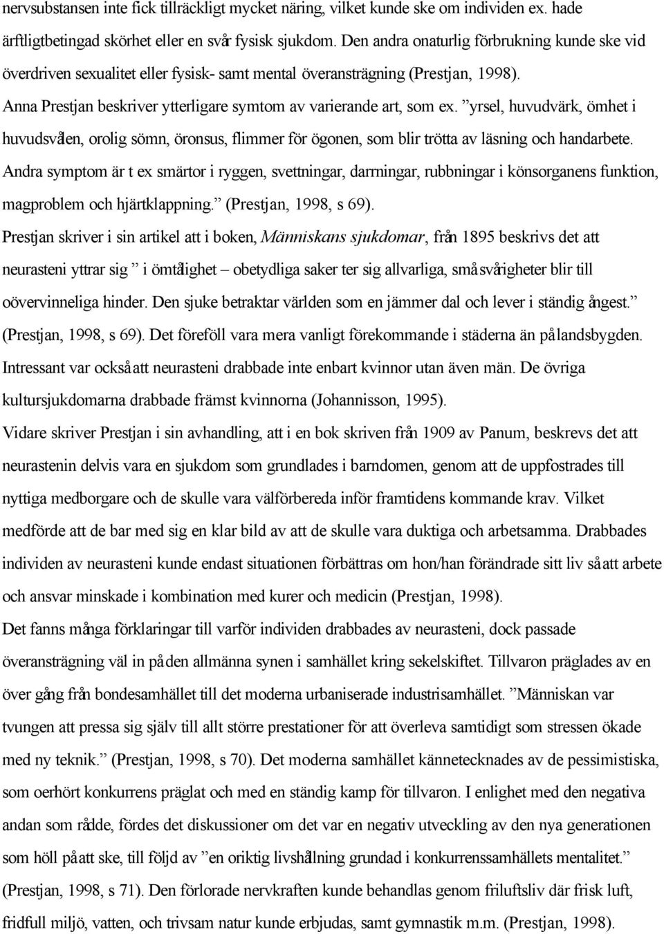 yrsel, huvudvärk, ömhet i huvudsvålen, orolig sömn, öronsus, flimmer för ögonen, som blir trötta av läsning och handarbete.