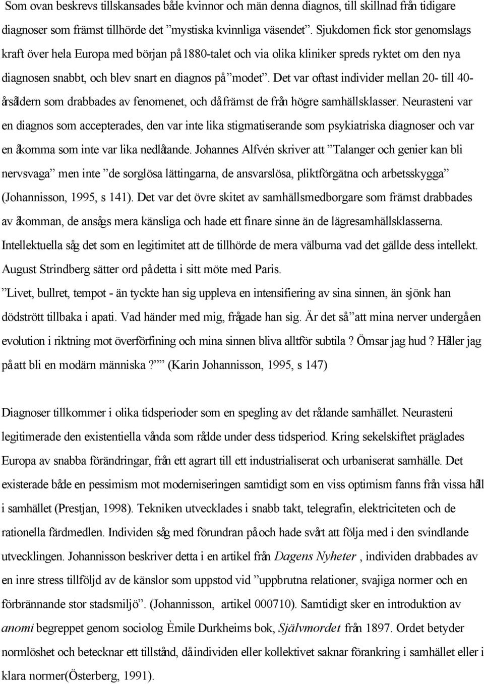 Det var oftast individer mellan 20- till 40- årsåldern som drabbades av fenomenet, och då främst de från högre samhällsklasser.