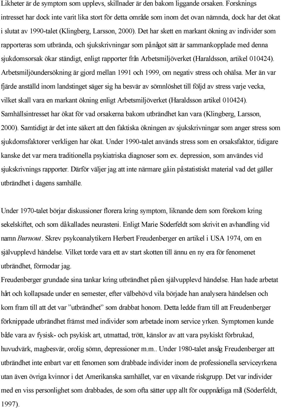 Det har skett en markant ökning av individer som rapporteras som utbrända, och sjukskrivningar som på något sätt är sammankopplade med denna sjukdomsorsak ökar ständigt, enligt rapporter från