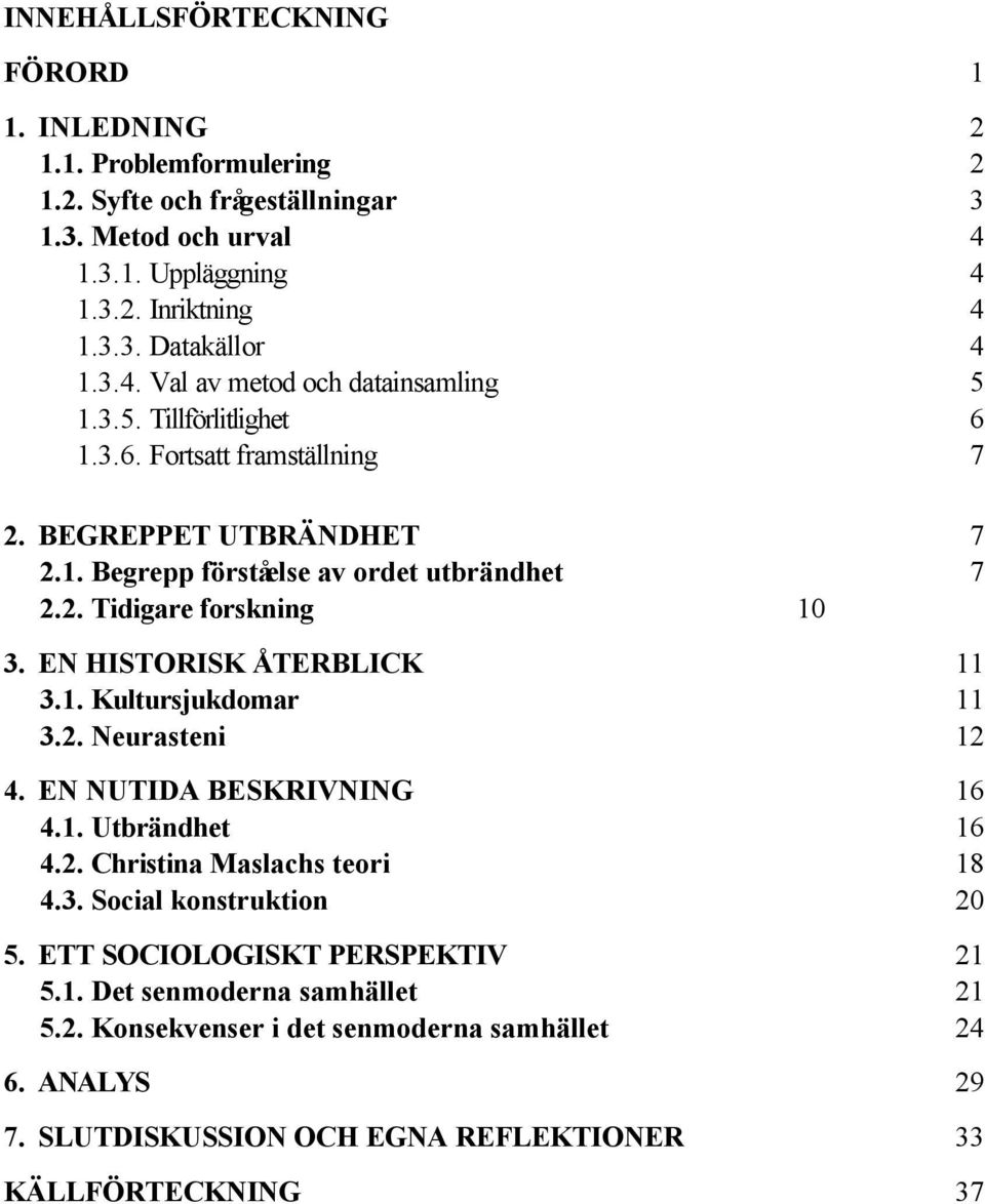 EN HISTORISK ÅTERBLICK 11 3.1. Kultursjukdomar 11 3.2. Neurasteni 12 4. EN NUTIDA BESKRIVNING 16 4.1. Utbrändhet 16 4.2. Christina Maslachs teori 18 4.3. Social konstruktion 20 5.