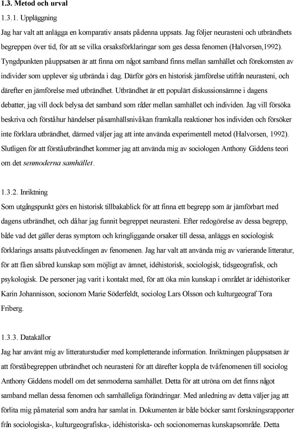 Tyngdpunkten på uppsatsen är att finna om något samband finns mellan samhället och förekomsten av individer som upplever sig utbrända i dag.