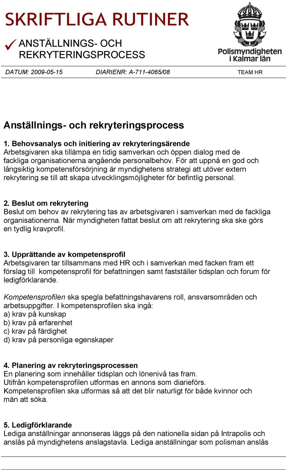 För att uppnå en god och långsiktig kompetensförsörjning är myndighetens strategi att utöver extern rekrytering se till att skapa utvecklingsmöjligheter för befintlig personal. 2.