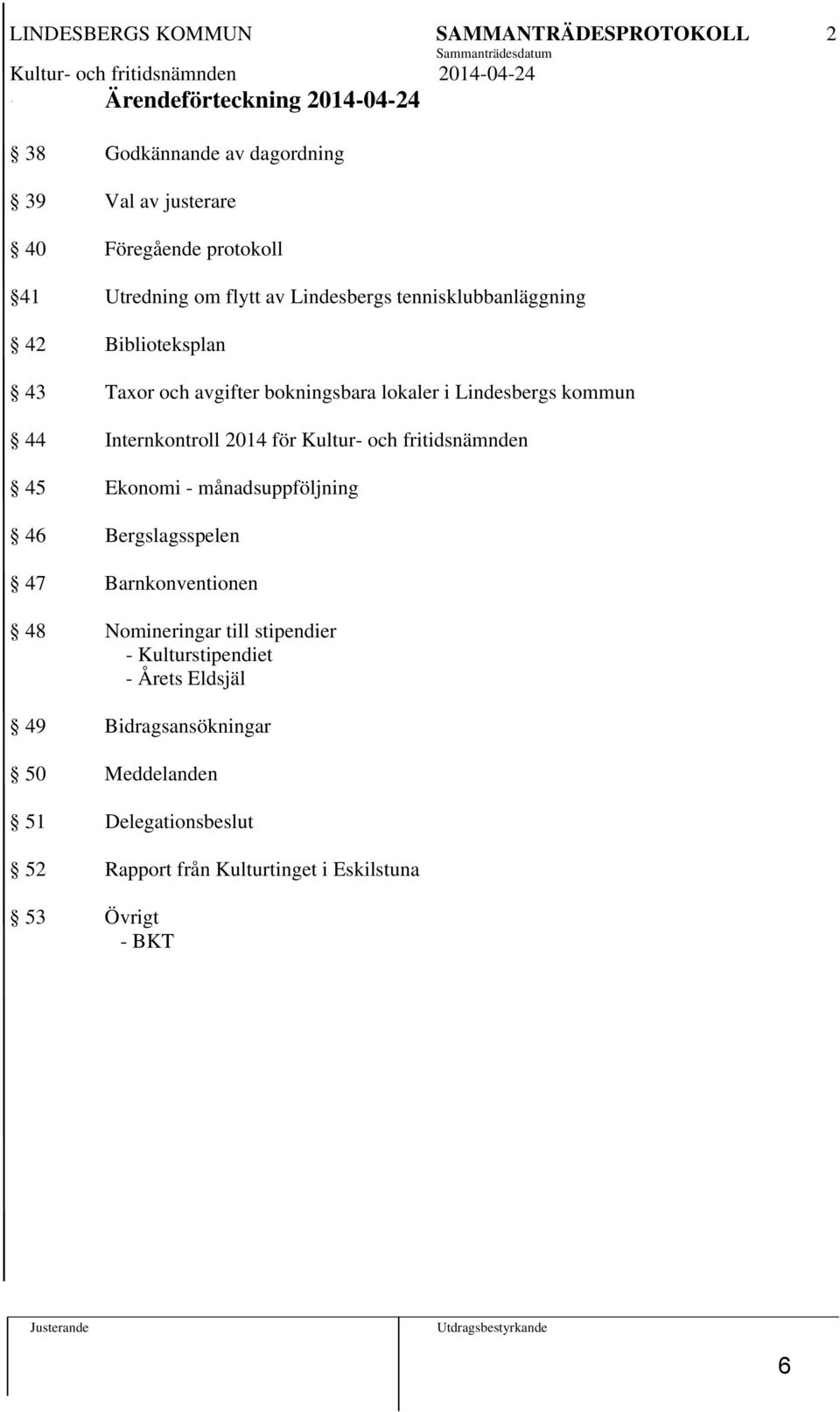 kommun 44 Internkontroll 2014 för Kultur- och fritidsnämnden 45 Ekonomi - månadsuppföljning 46 Bergslagsspelen 47 Barnkonventionen 48 Nomineringar till stipendier -